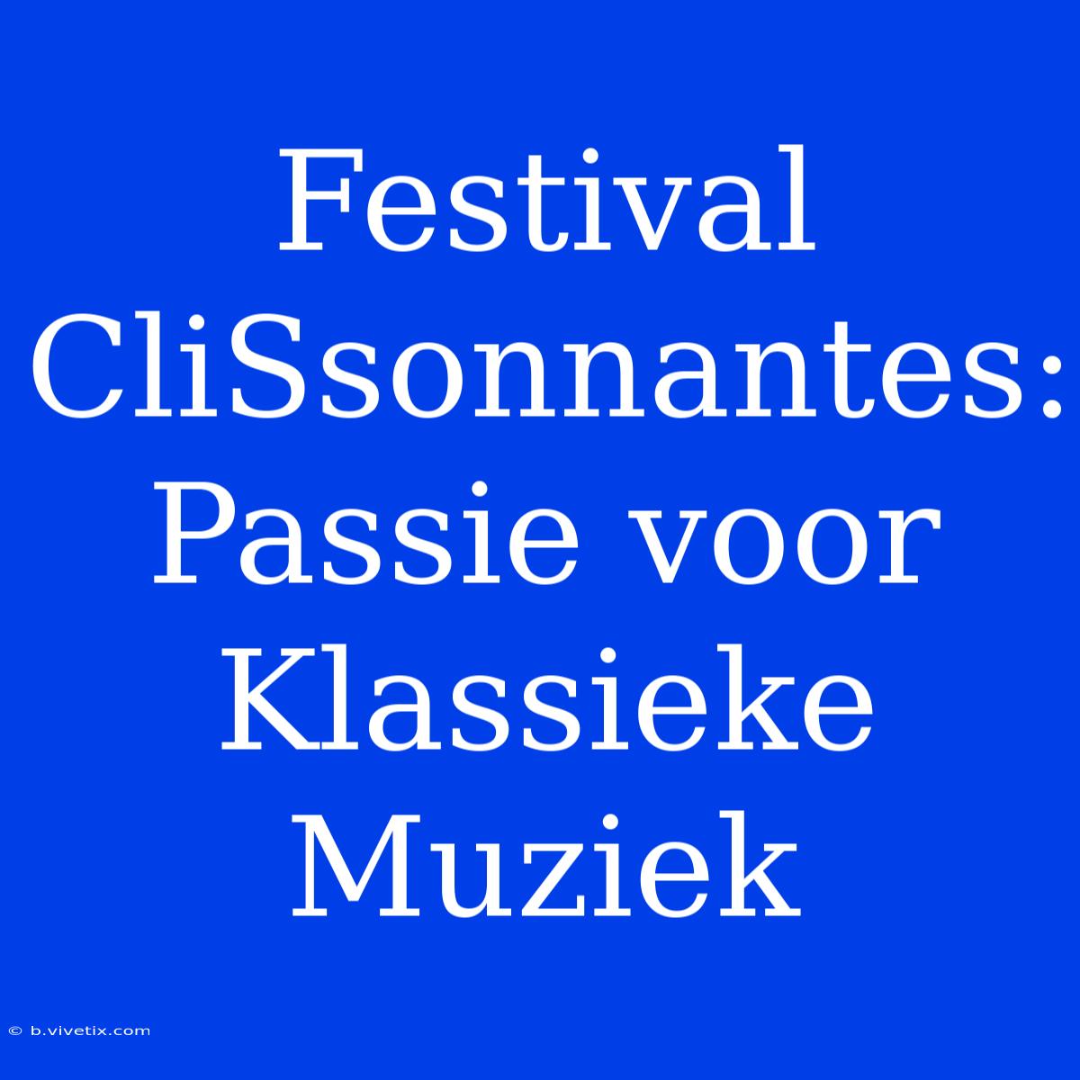 Festival CliSsonnantes: Passie Voor Klassieke Muziek