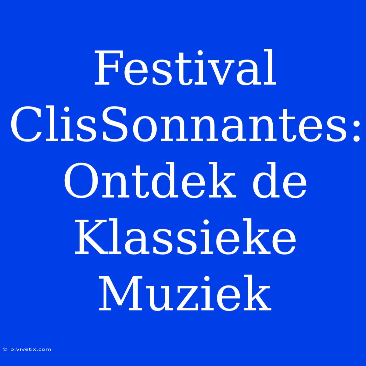 Festival ClisSonnantes: Ontdek De Klassieke Muziek