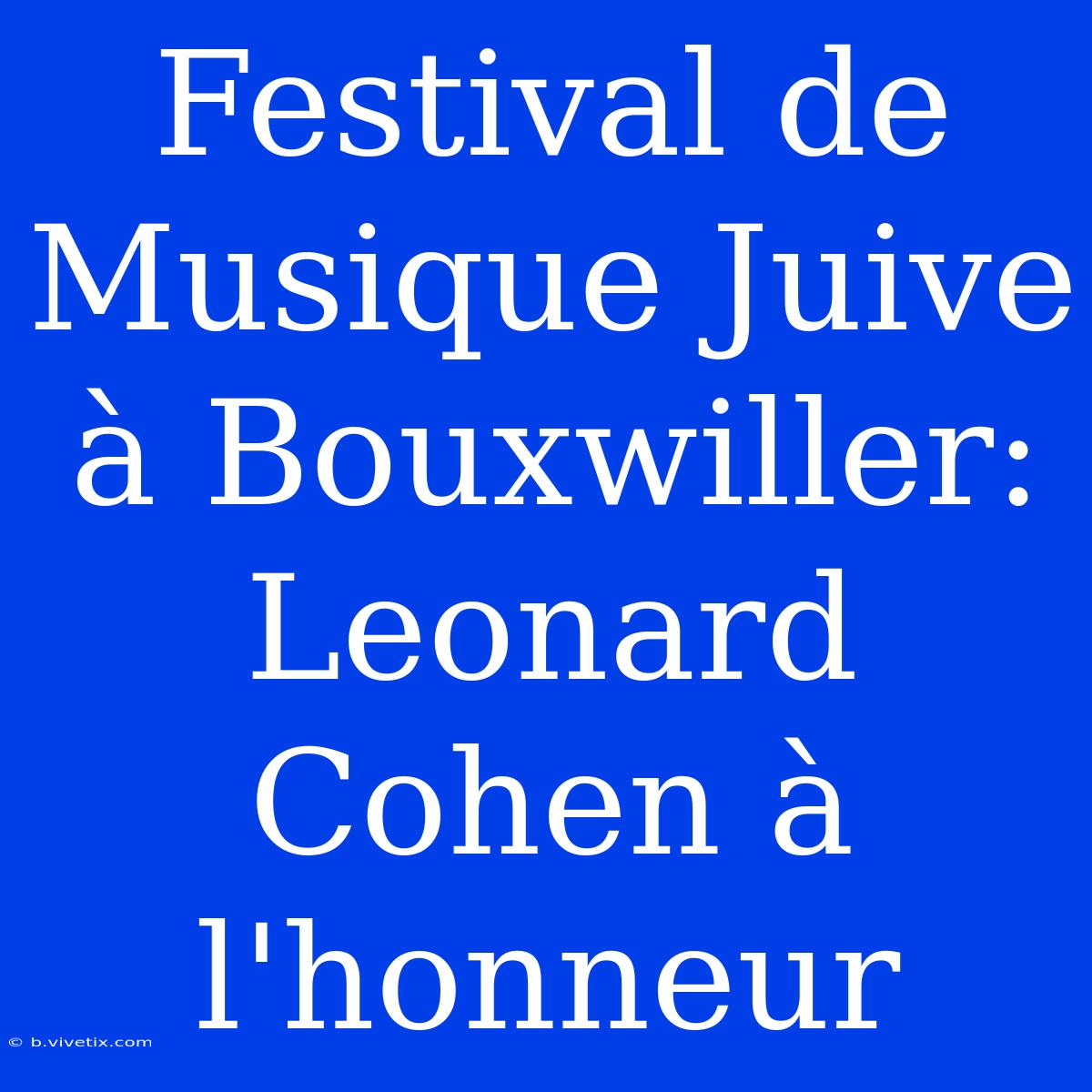 Festival De Musique Juive À Bouxwiller: Leonard Cohen À L'honneur