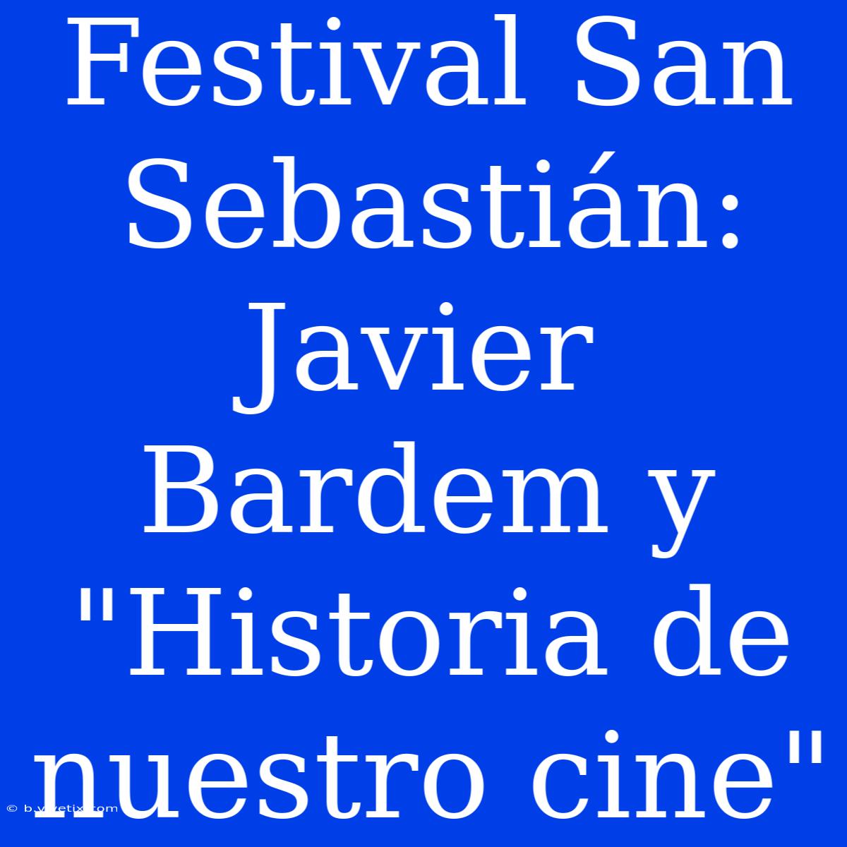 Festival San Sebastián: Javier Bardem Y 