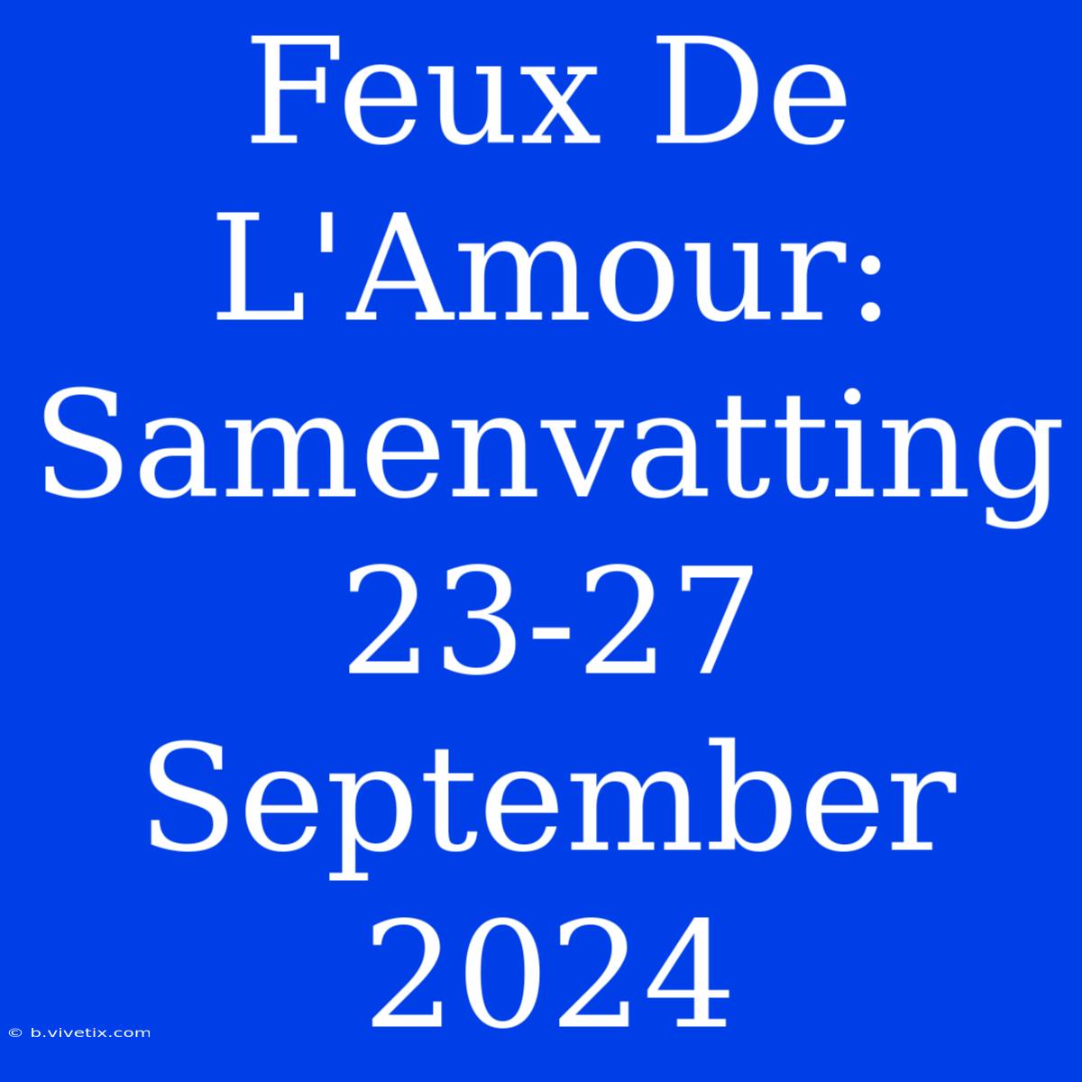 Feux De L'Amour: Samenvatting 23-27 September 2024