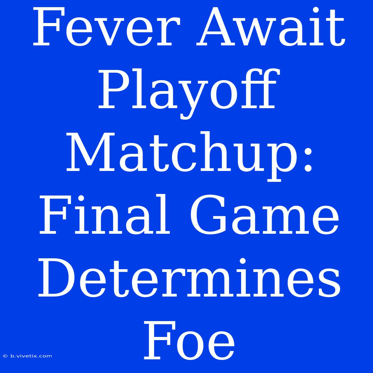 Fever Await Playoff Matchup:  Final Game Determines Foe