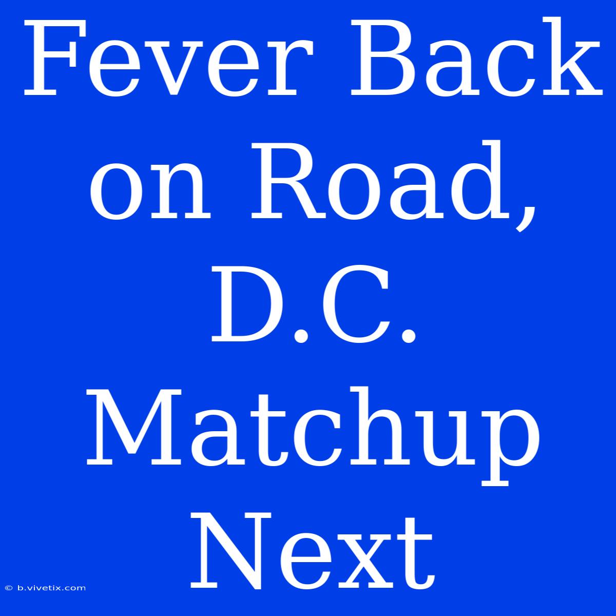 Fever Back On Road, D.C. Matchup Next 