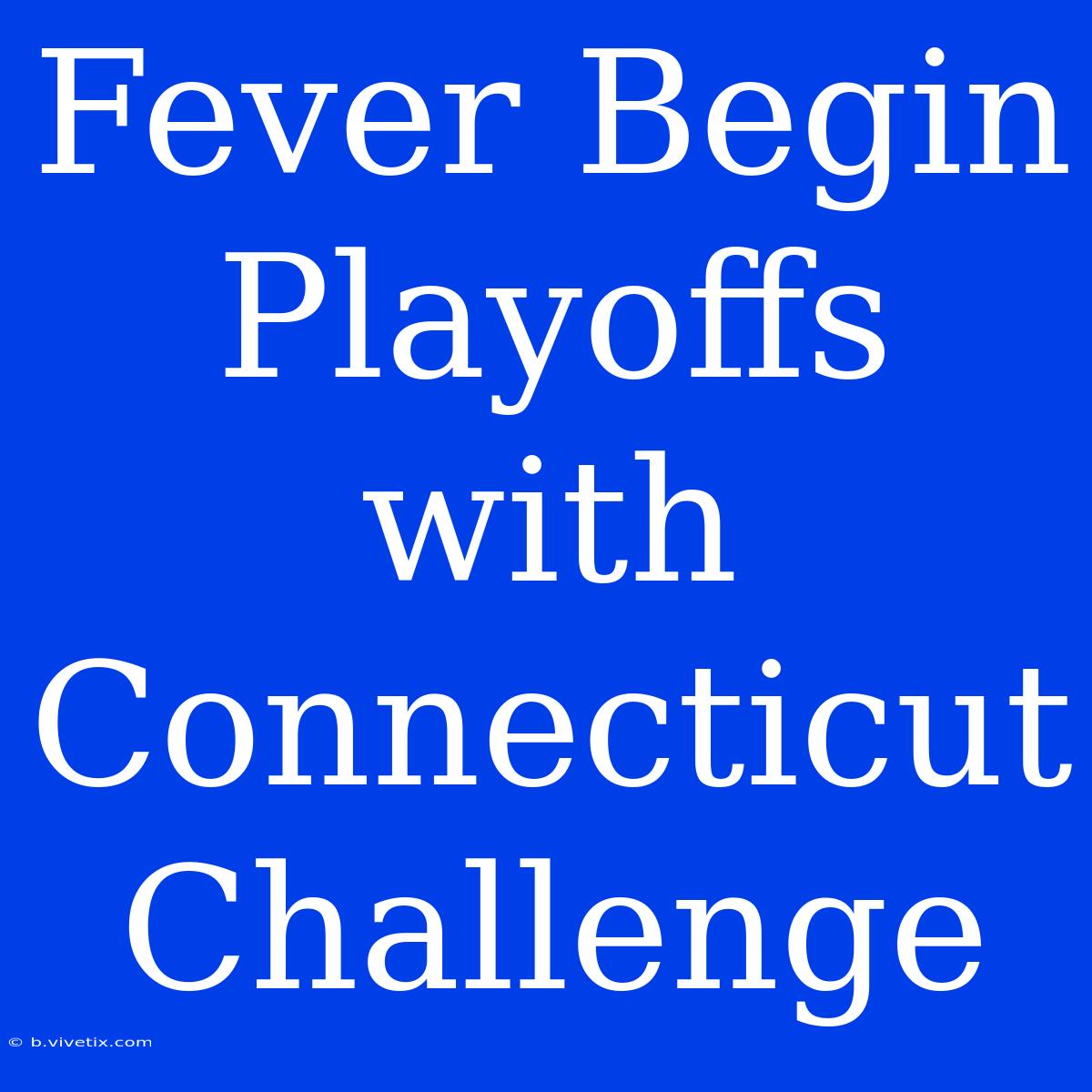 Fever Begin Playoffs With Connecticut Challenge