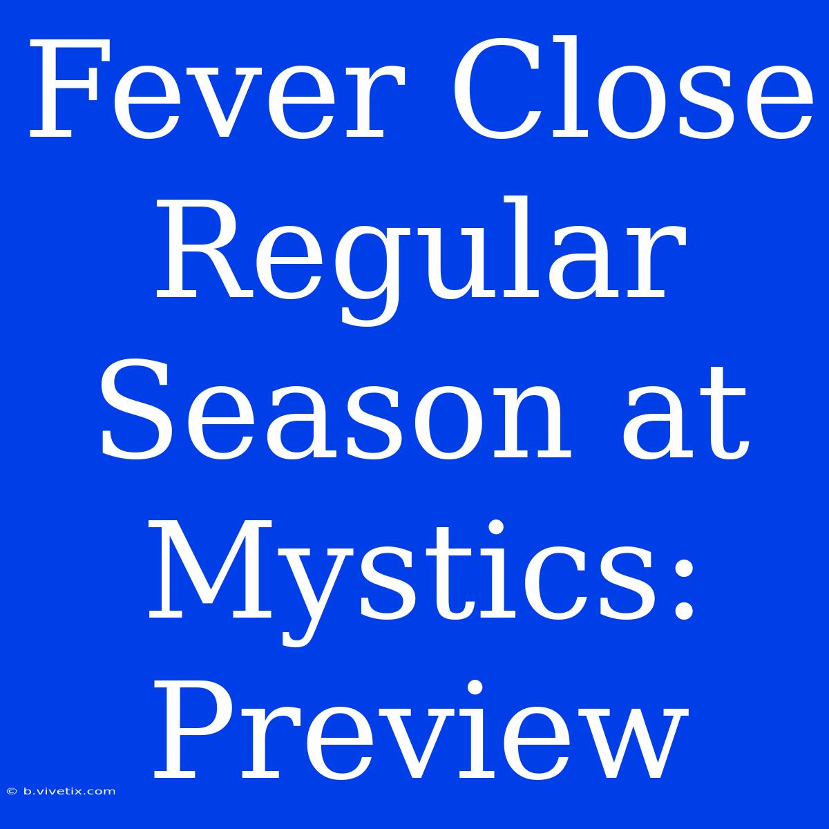 Fever Close Regular Season At Mystics: Preview