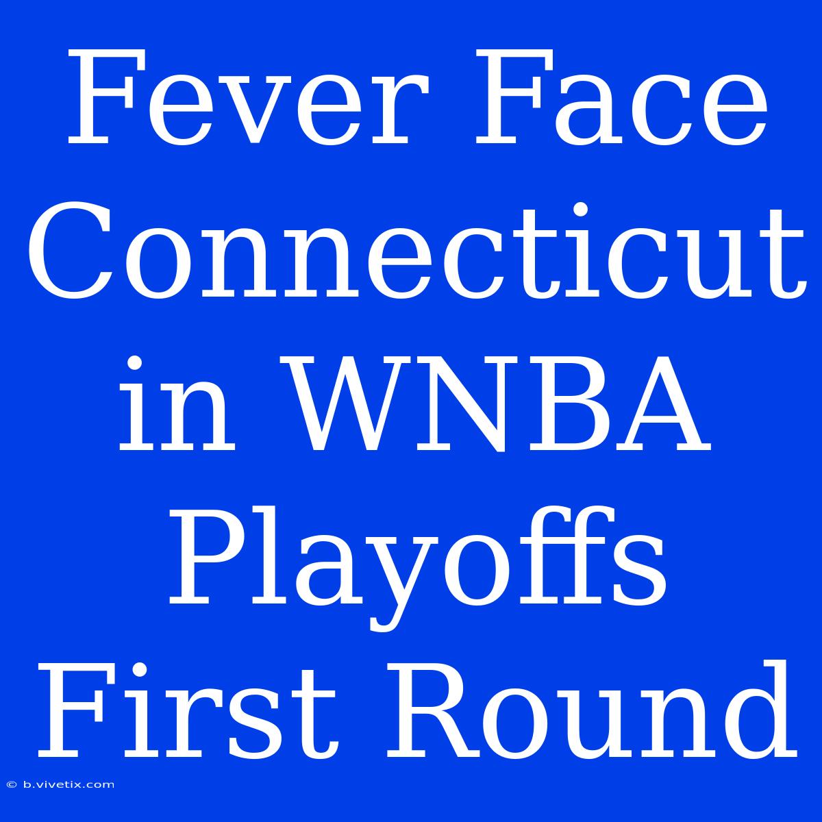 Fever Face Connecticut In WNBA Playoffs First Round