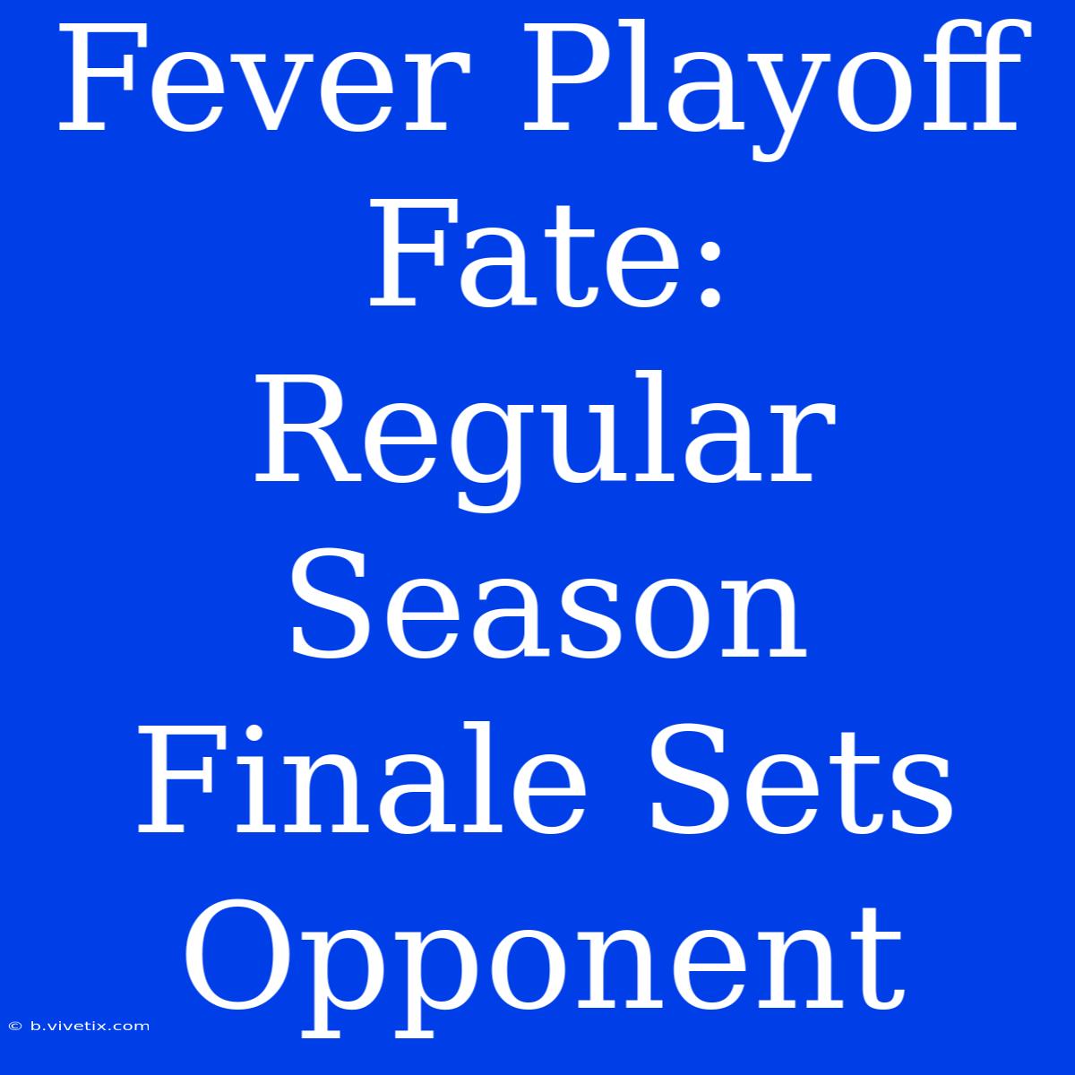 Fever Playoff Fate:  Regular Season Finale Sets Opponent