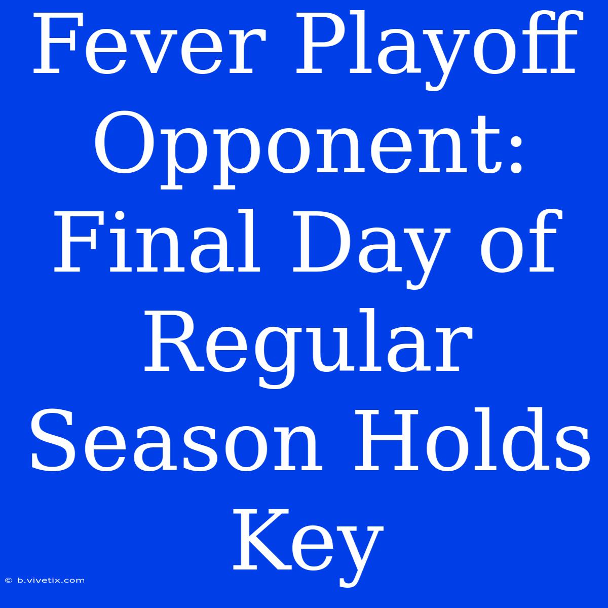 Fever Playoff Opponent:  Final Day Of Regular Season Holds Key