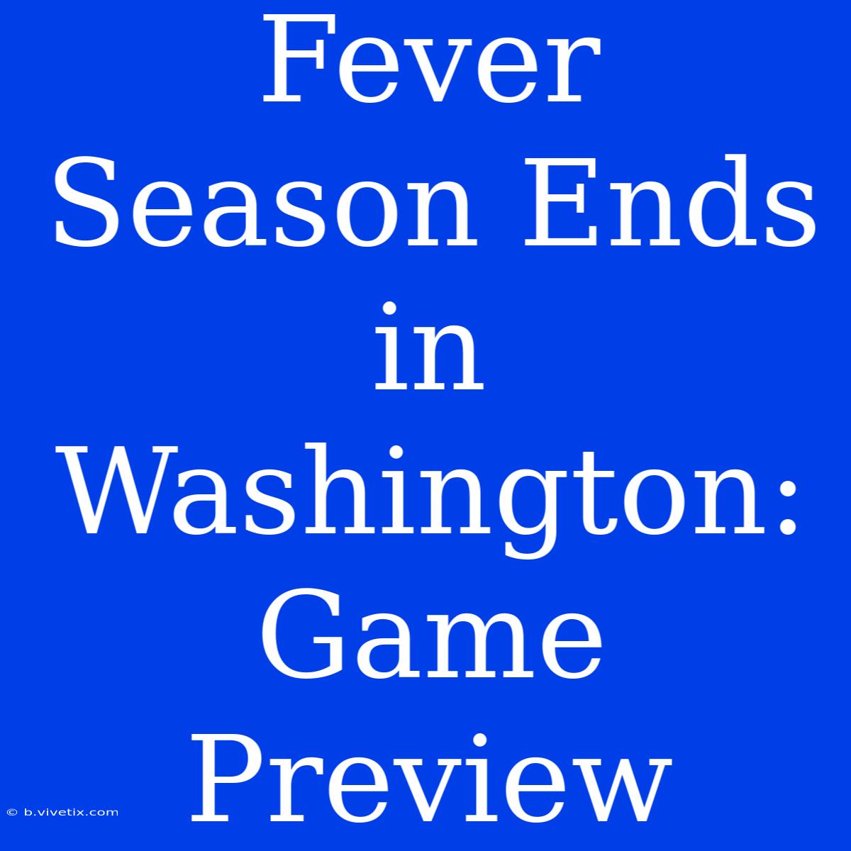 Fever Season Ends In Washington: Game Preview