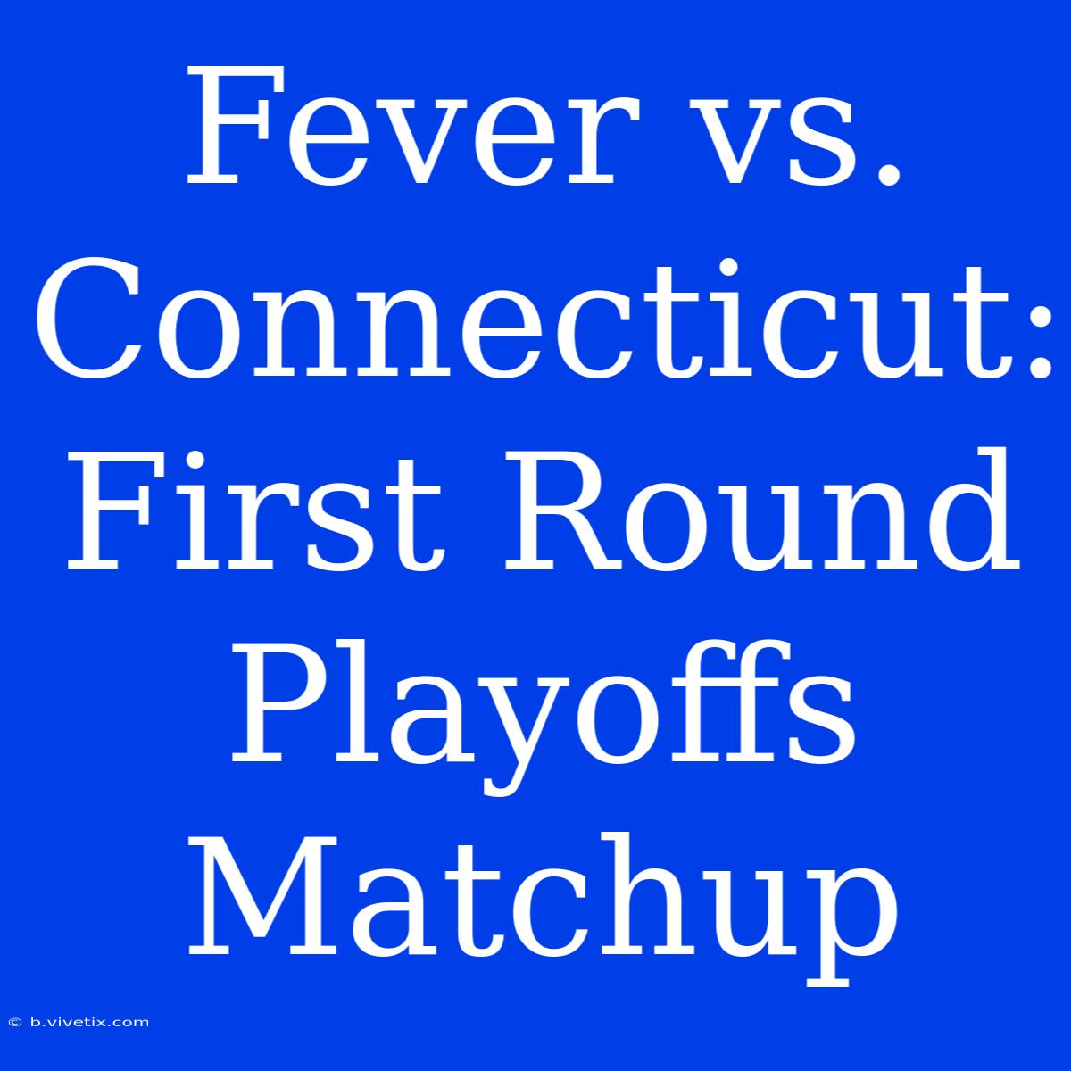 Fever Vs. Connecticut: First Round Playoffs Matchup