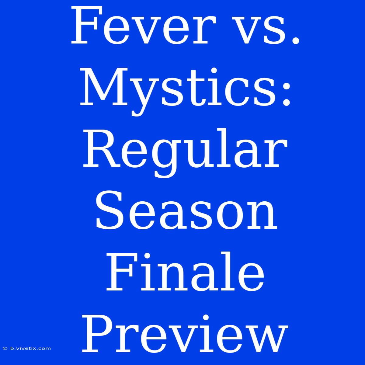 Fever Vs. Mystics: Regular Season Finale Preview