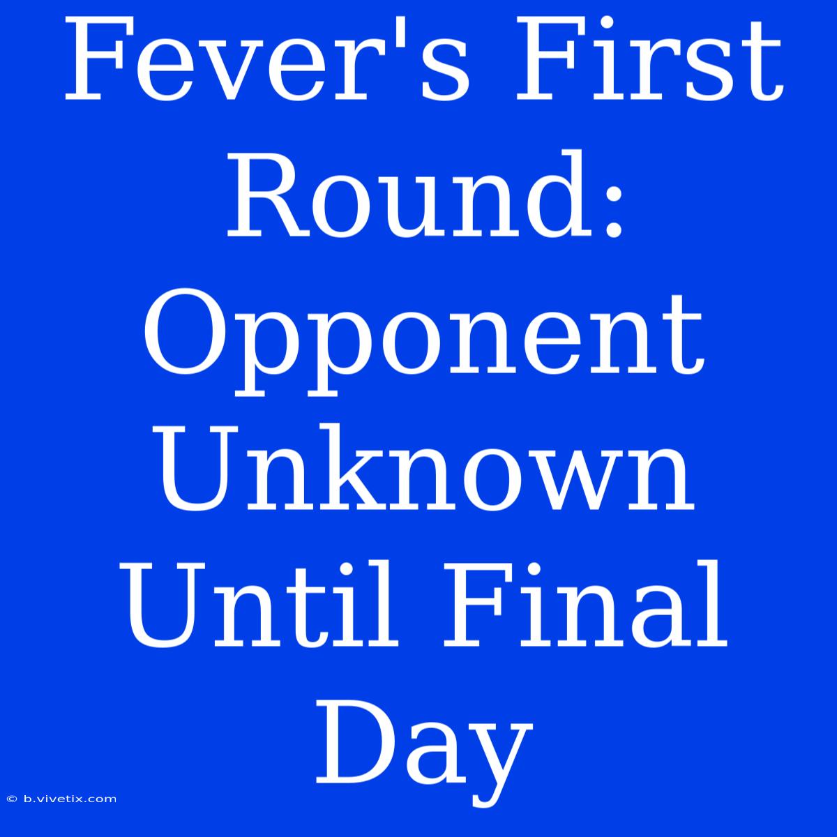 Fever's First Round:  Opponent Unknown Until Final Day