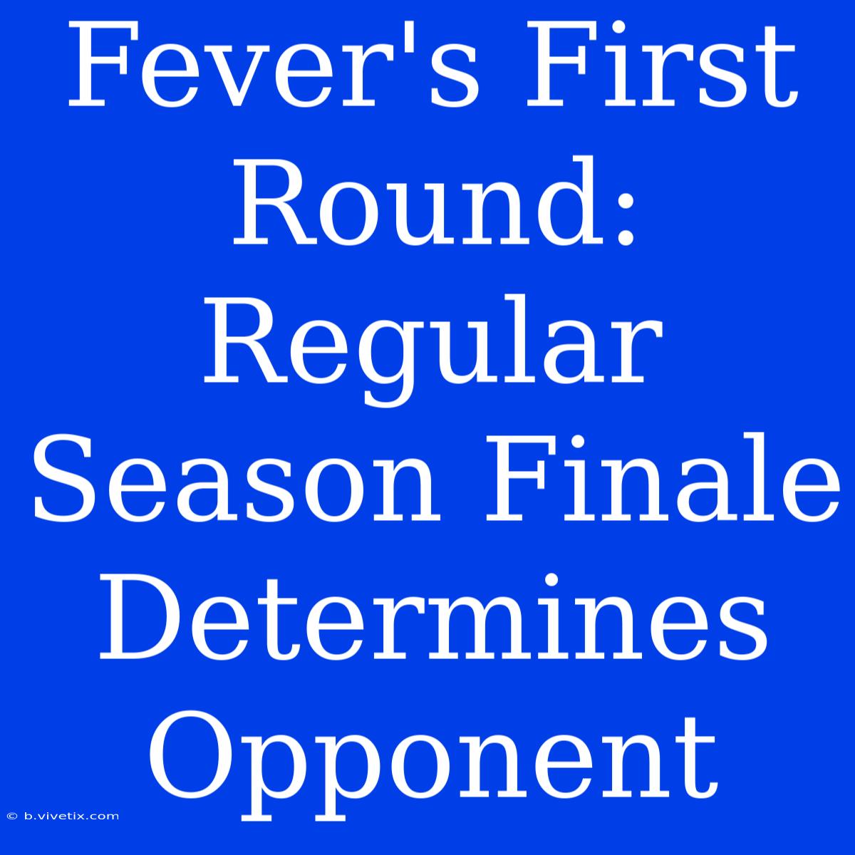 Fever's First Round:  Regular Season Finale Determines Opponent 