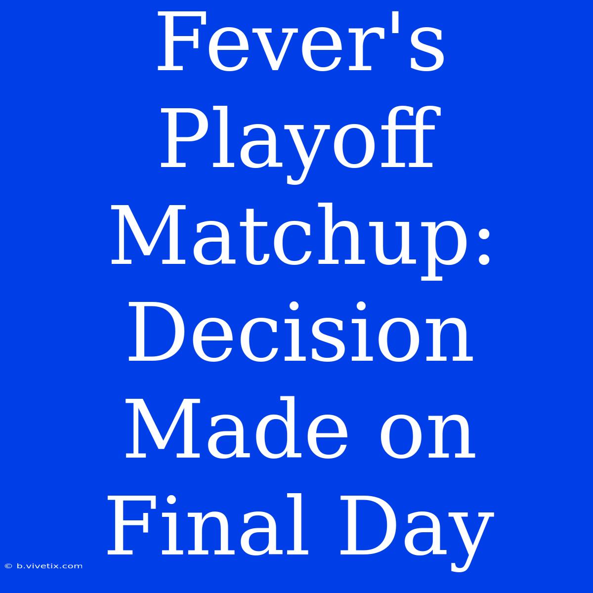 Fever's Playoff Matchup:  Decision Made On Final Day