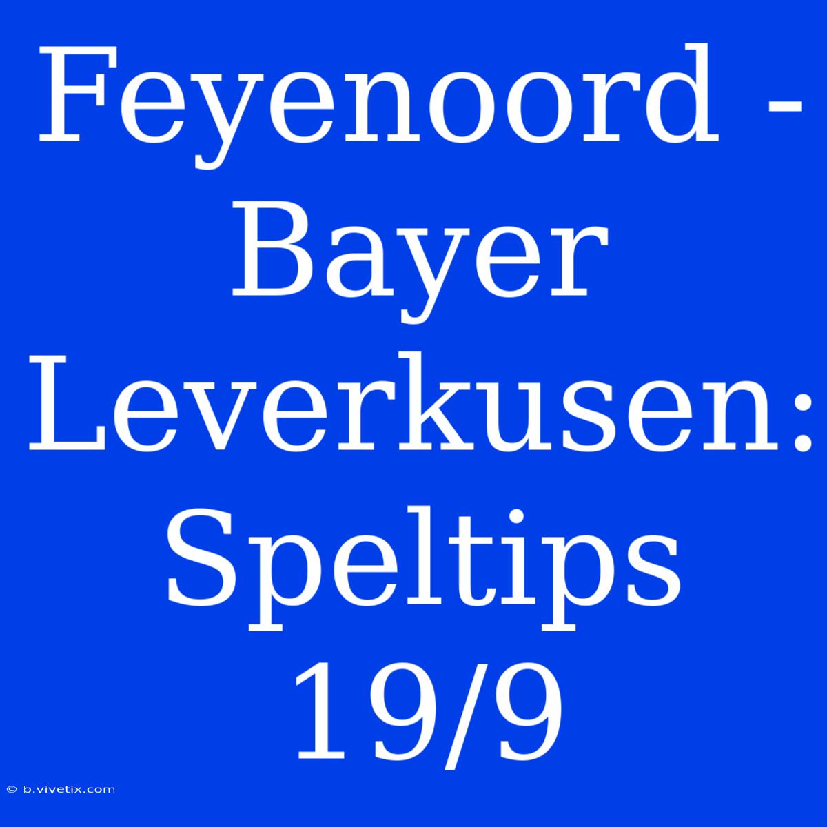 Feyenoord - Bayer Leverkusen: Speltips 19/9