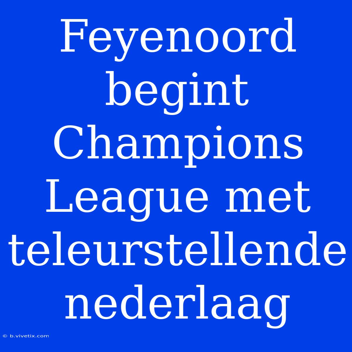 Feyenoord Begint Champions League Met Teleurstellende Nederlaag