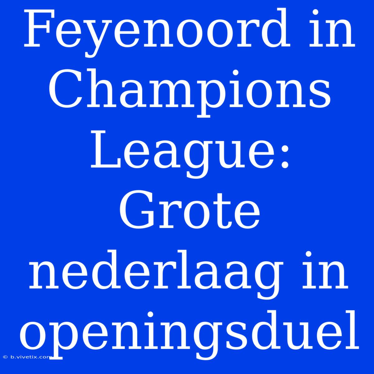 Feyenoord In Champions League: Grote Nederlaag In Openingsduel