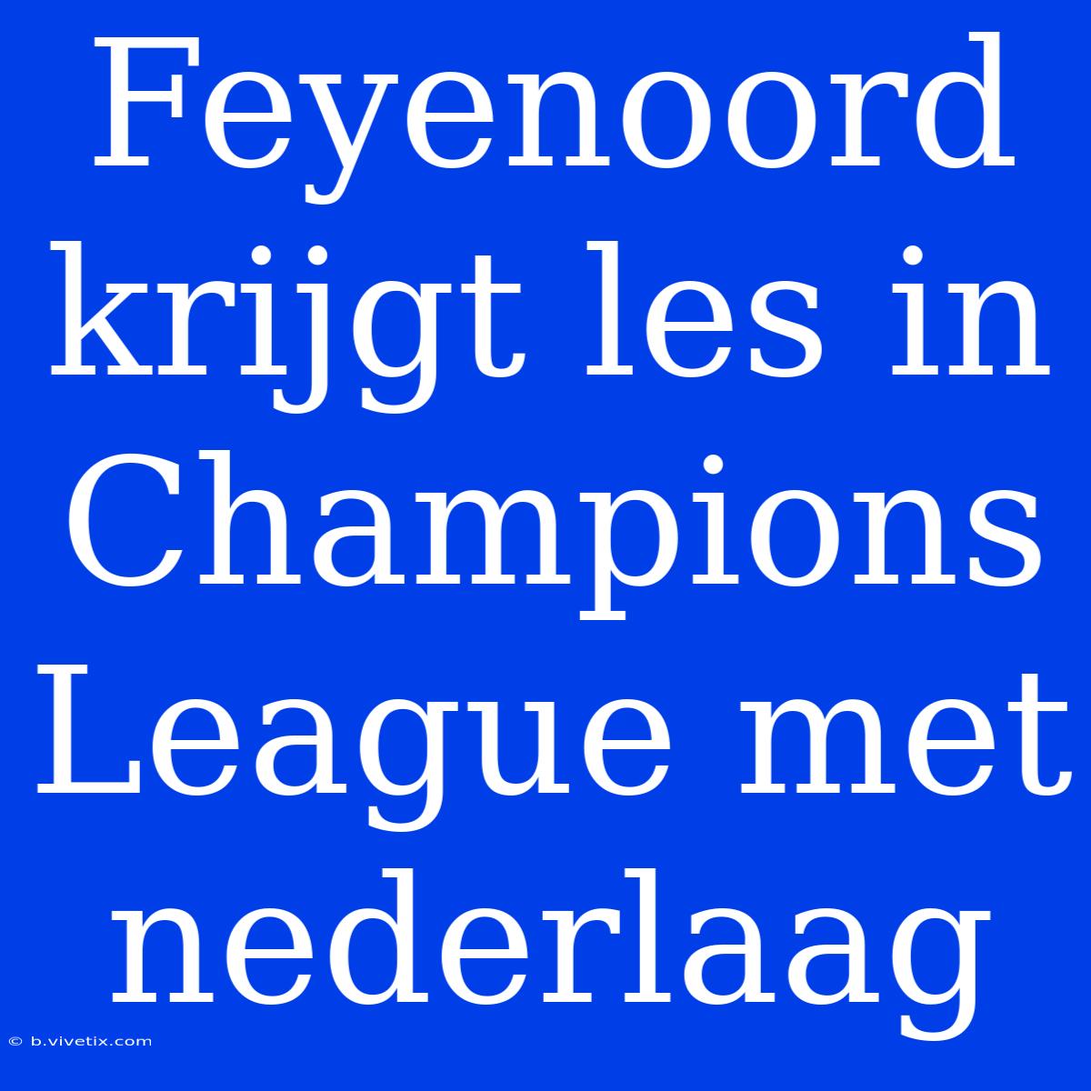 Feyenoord Krijgt Les In Champions League Met Nederlaag