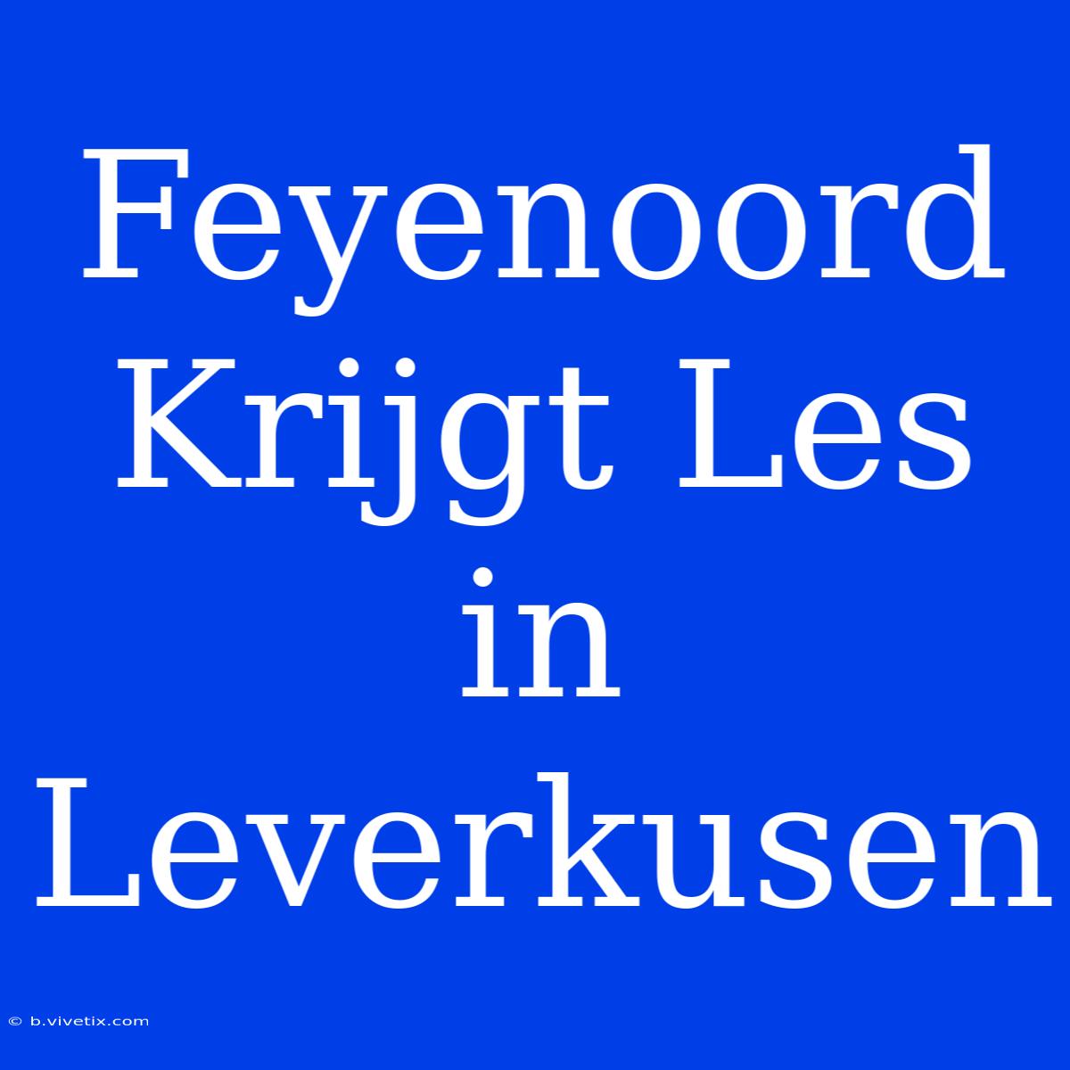 Feyenoord Krijgt Les In Leverkusen