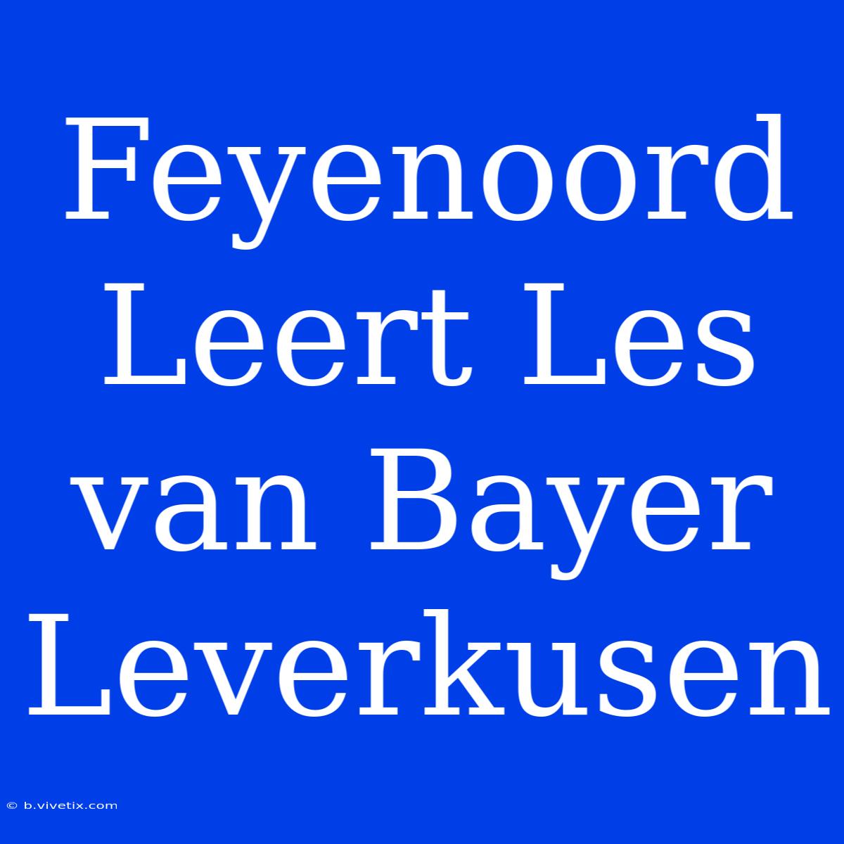 Feyenoord Leert Les Van Bayer Leverkusen