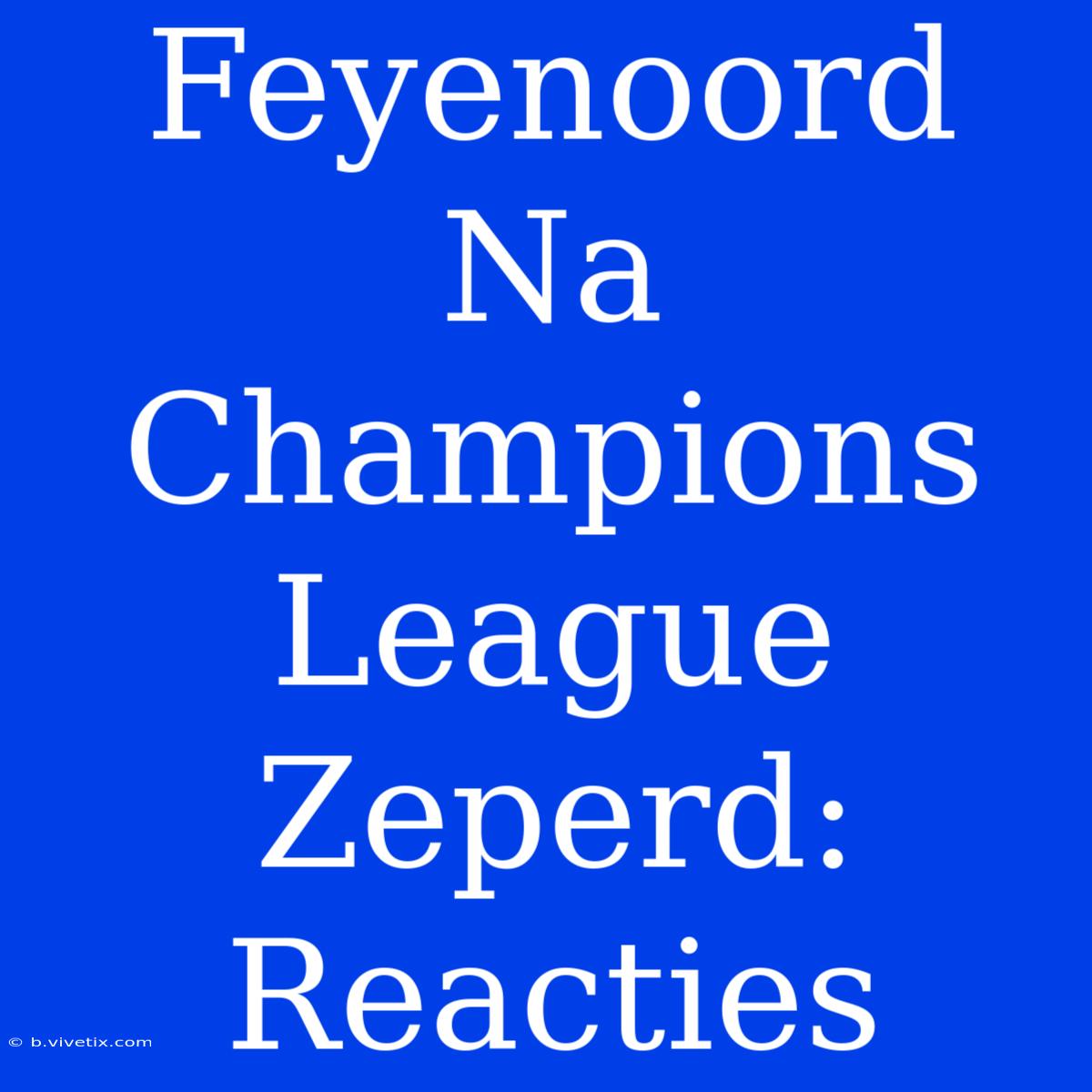 Feyenoord Na Champions League Zeperd: Reacties