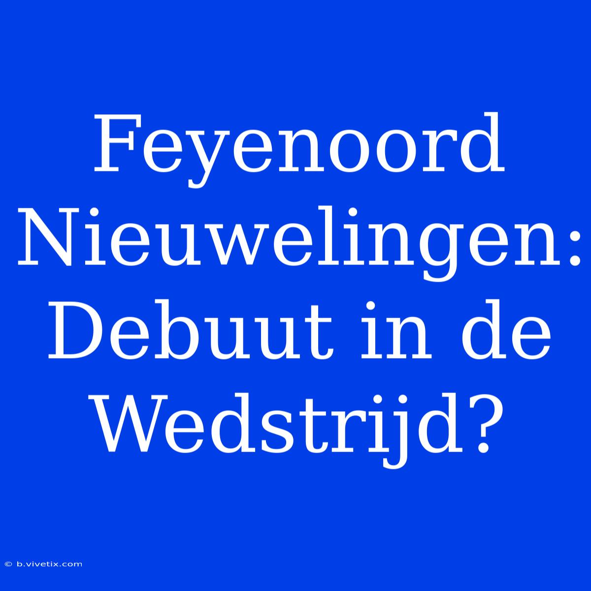 Feyenoord Nieuwelingen: Debuut In De Wedstrijd?