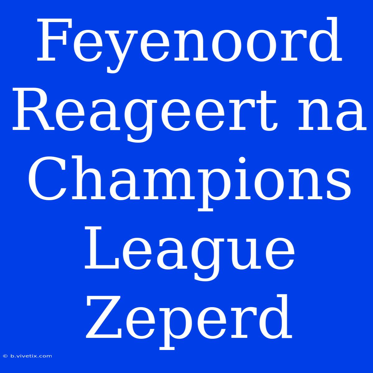 Feyenoord Reageert Na Champions League Zeperd