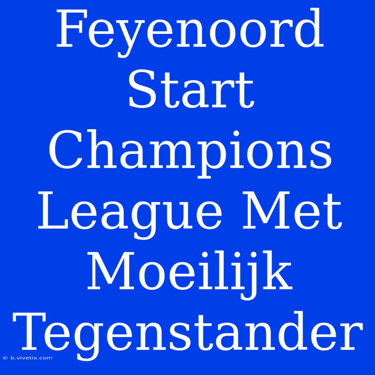 Feyenoord Start Champions League Met Moeilijk Tegenstander