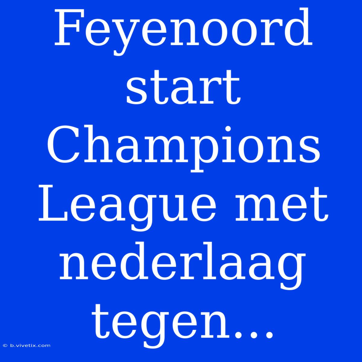 Feyenoord Start Champions League Met Nederlaag Tegen...