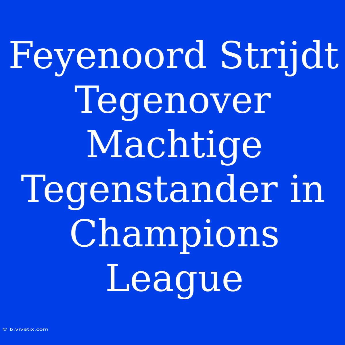 Feyenoord Strijdt Tegenover Machtige Tegenstander In Champions League