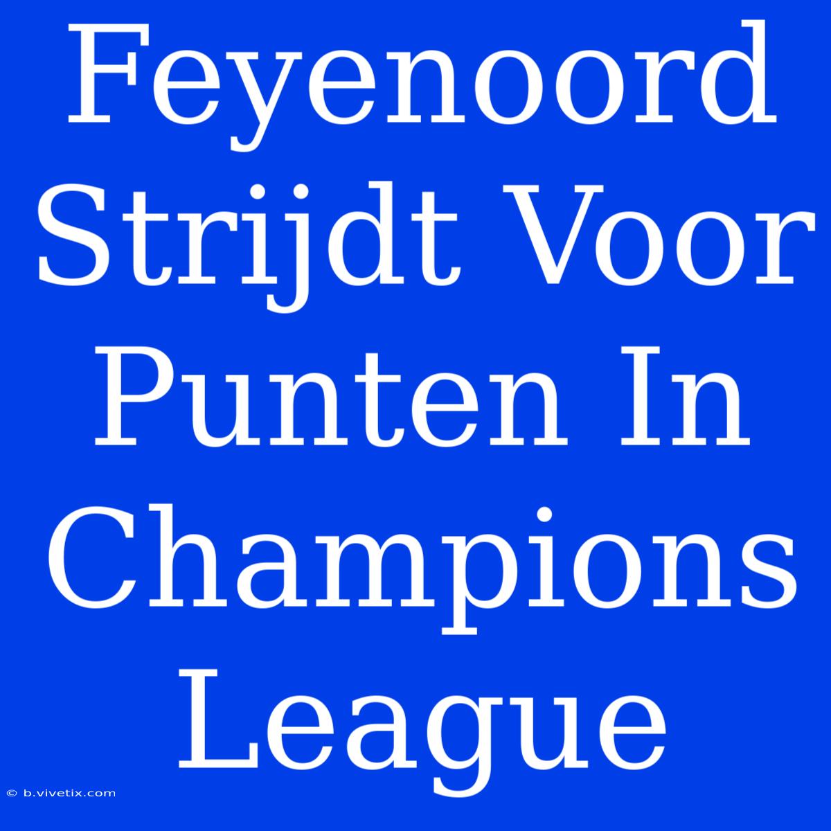 Feyenoord Strijdt Voor Punten In Champions League 