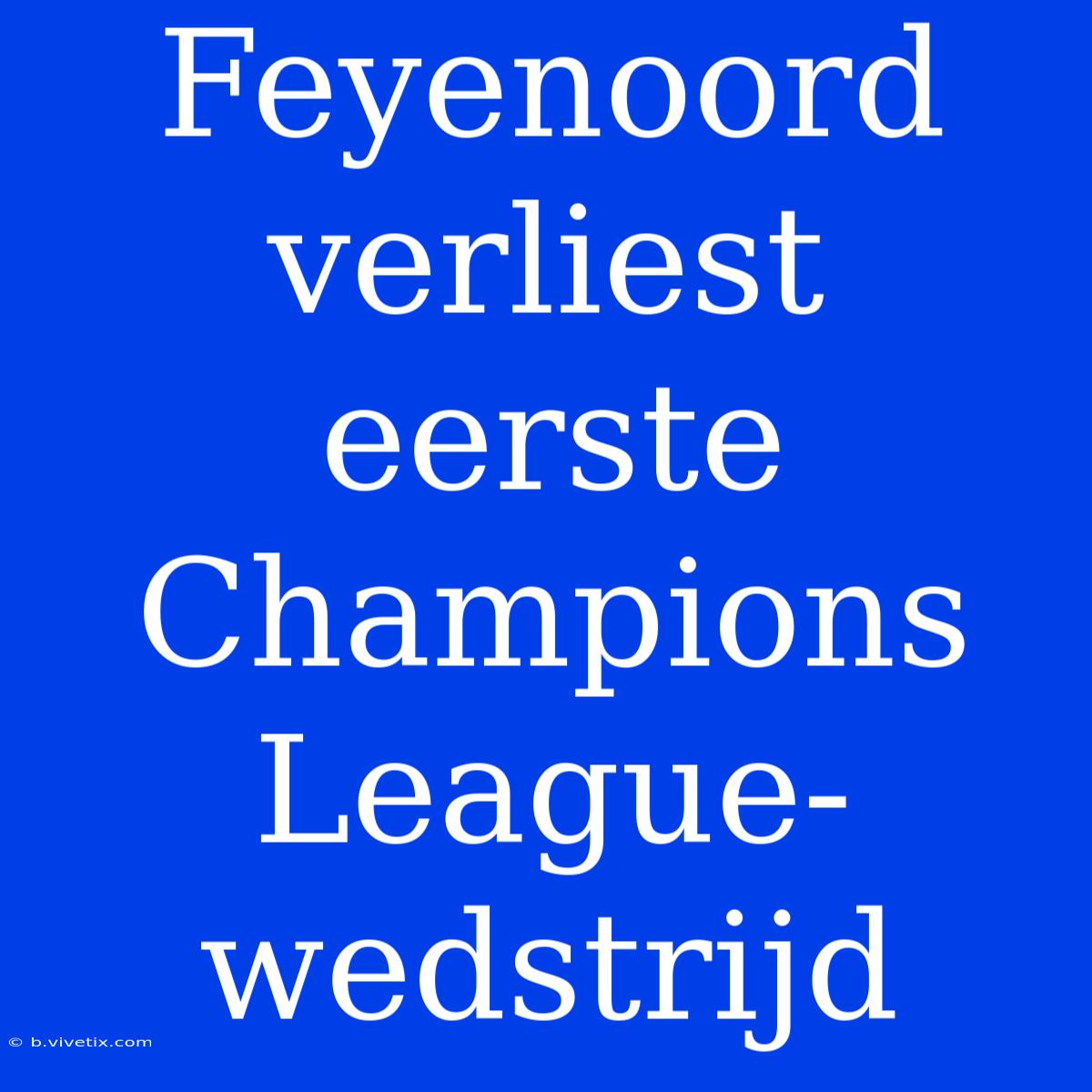 Feyenoord Verliest Eerste Champions League-wedstrijd