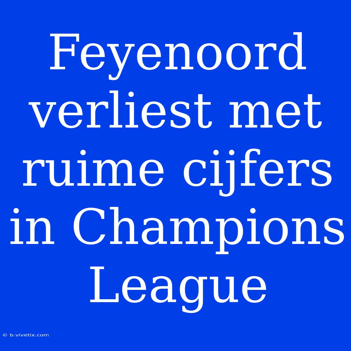 Feyenoord Verliest Met Ruime Cijfers In Champions League