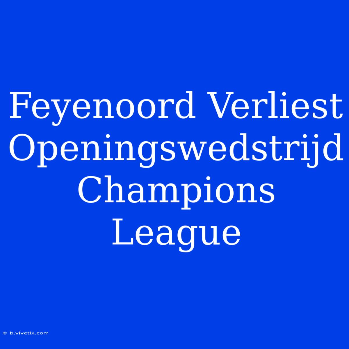 Feyenoord Verliest Openingswedstrijd Champions League