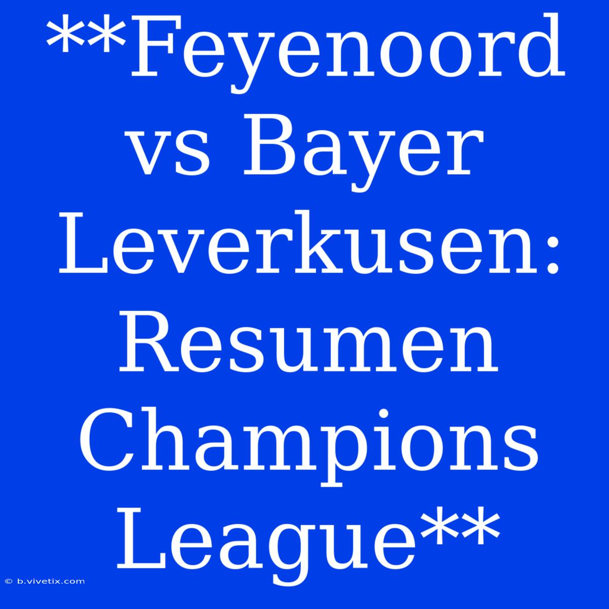 **Feyenoord Vs Bayer Leverkusen: Resumen Champions League**