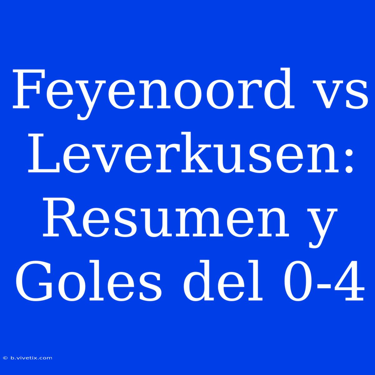 Feyenoord Vs Leverkusen: Resumen Y Goles Del 0-4