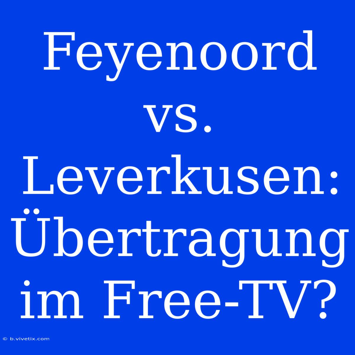 Feyenoord Vs. Leverkusen: Übertragung Im Free-TV?