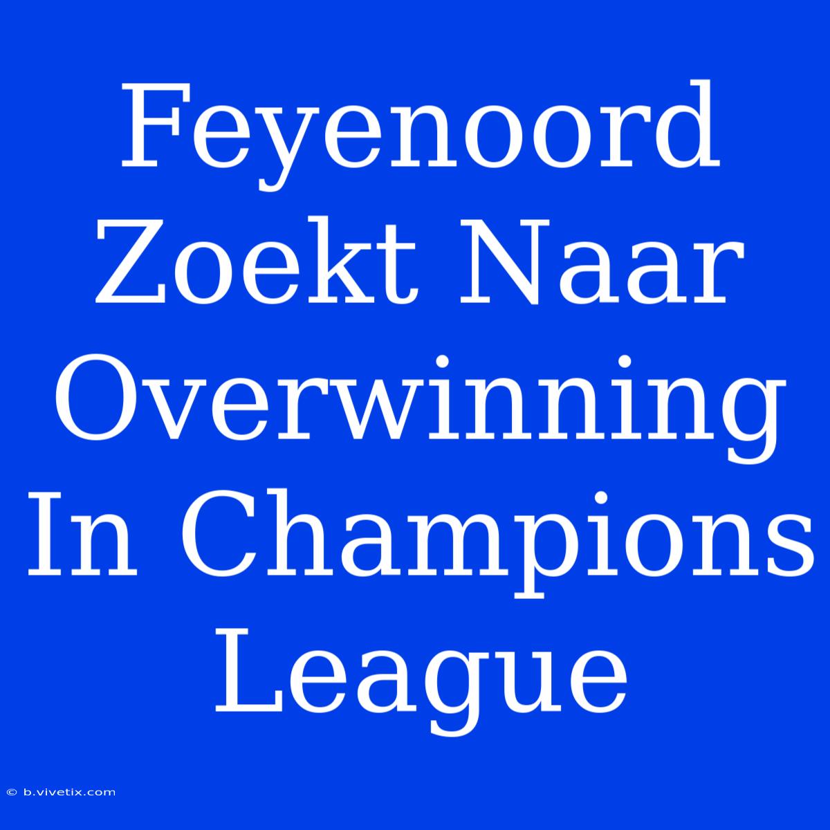 Feyenoord Zoekt Naar Overwinning In Champions League