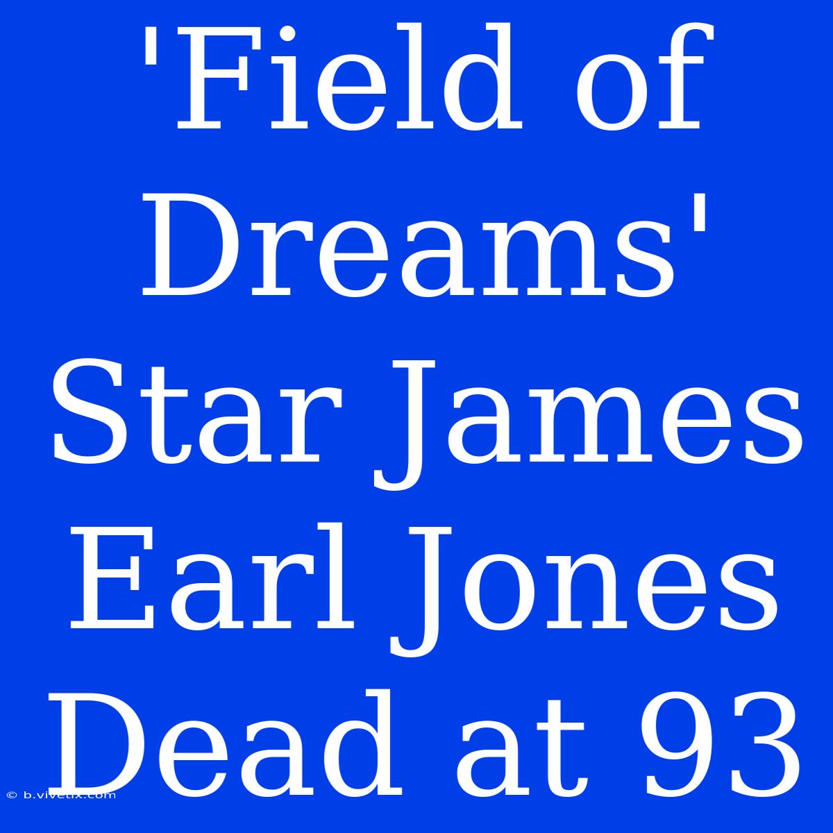 'Field Of Dreams' Star James Earl Jones Dead At 93