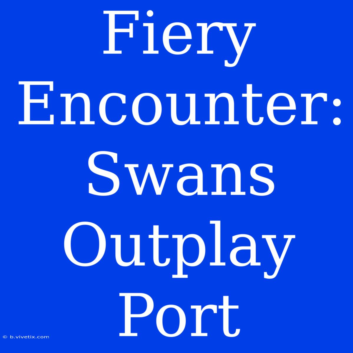 Fiery Encounter: Swans Outplay Port