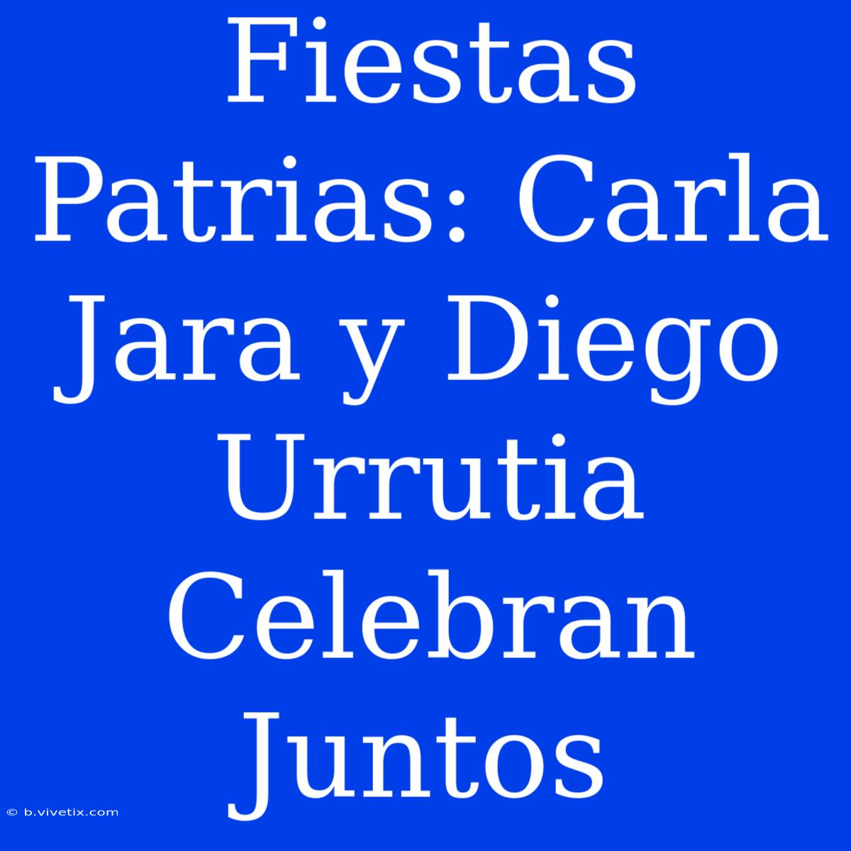 Fiestas Patrias: Carla Jara Y Diego Urrutia Celebran Juntos