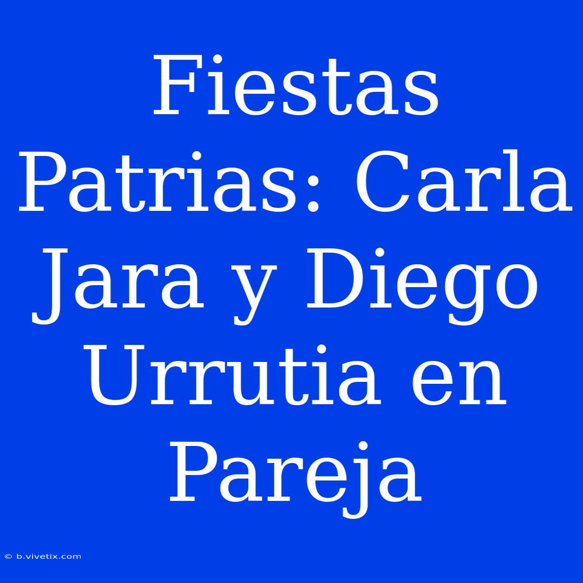 Fiestas Patrias: Carla Jara Y Diego Urrutia En Pareja