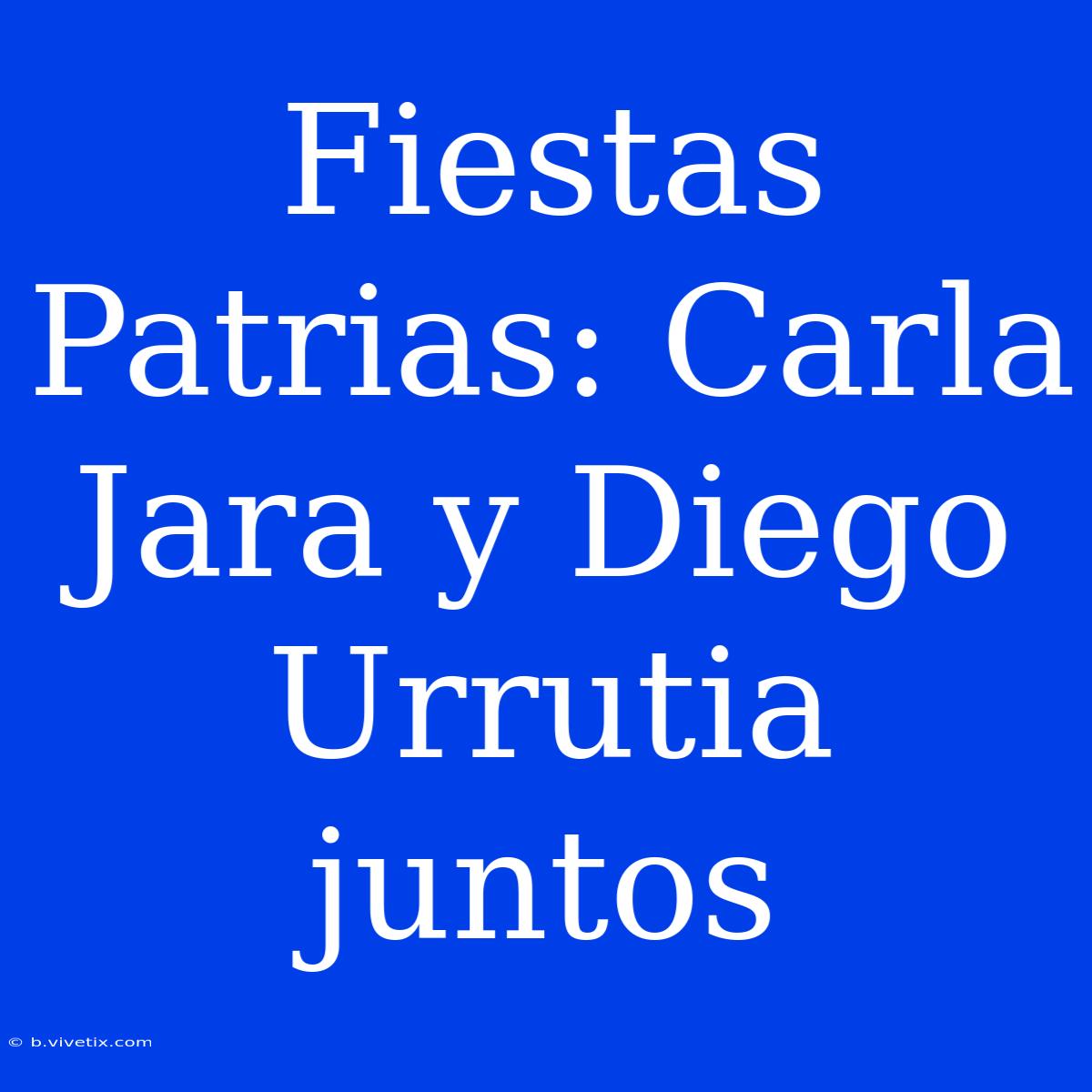 Fiestas Patrias: Carla Jara Y Diego Urrutia Juntos