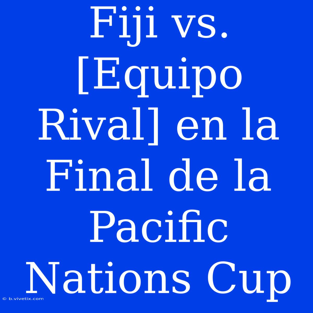 Fiji Vs. [Equipo Rival] En La Final De La Pacific Nations Cup