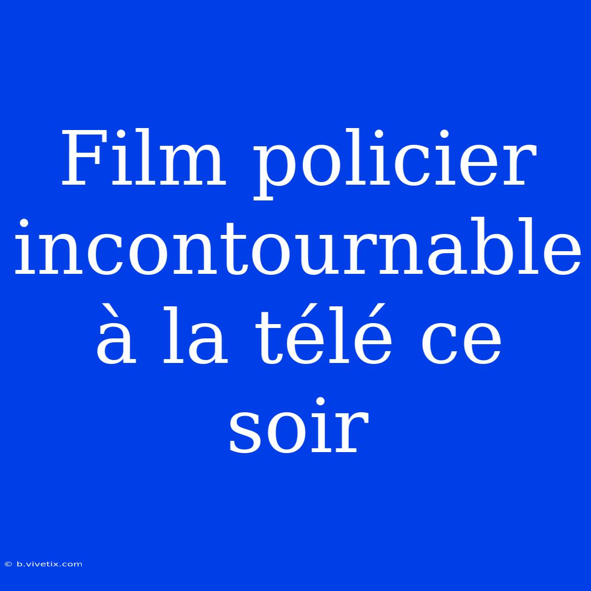 Film Policier Incontournable À La Télé Ce Soir