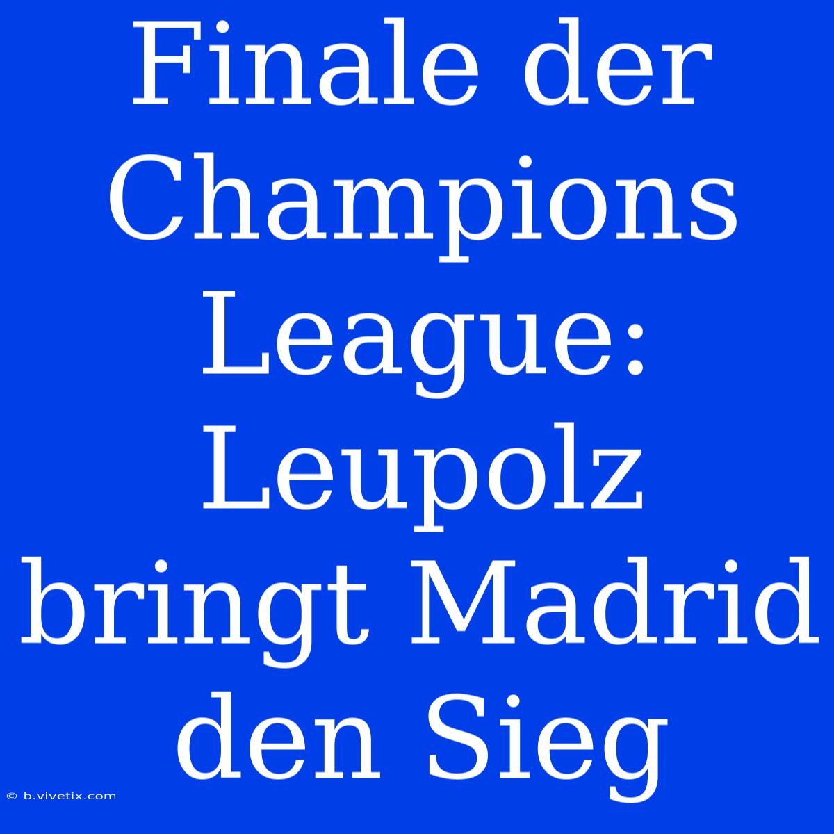 Finale Der Champions League: Leupolz Bringt Madrid Den Sieg 