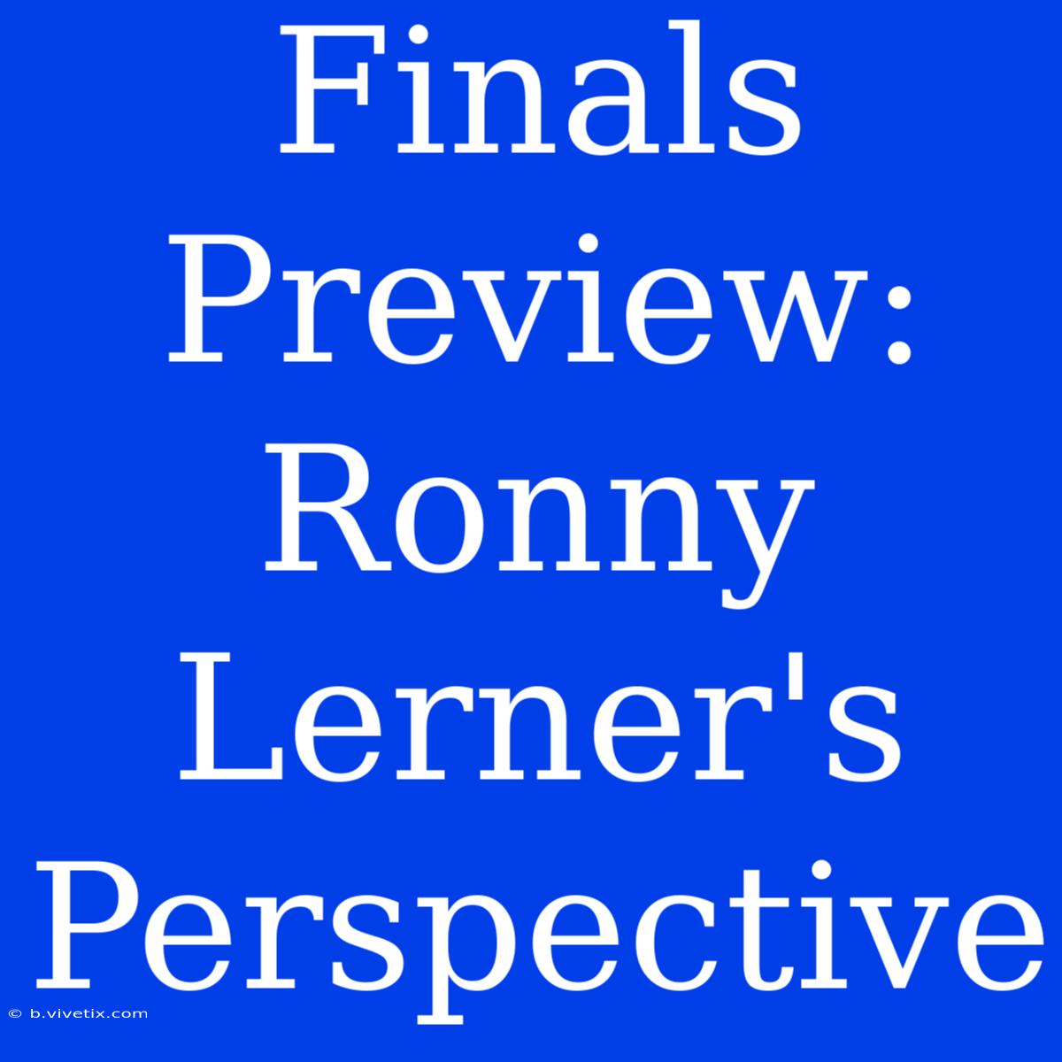 Finals Preview: Ronny Lerner's Perspective