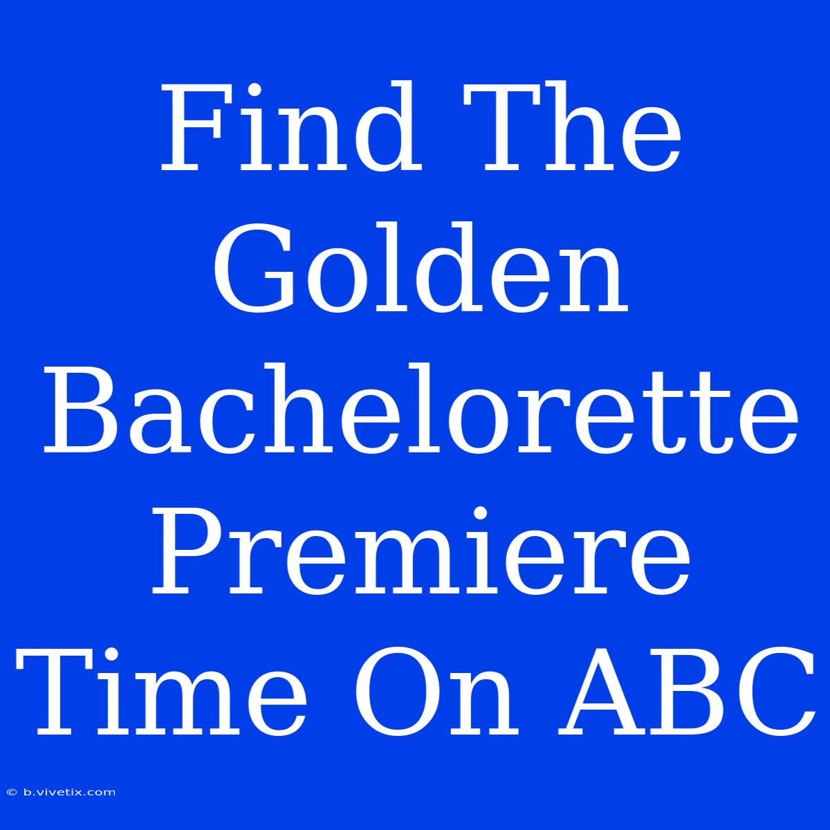 Find The Golden Bachelorette Premiere Time On ABC