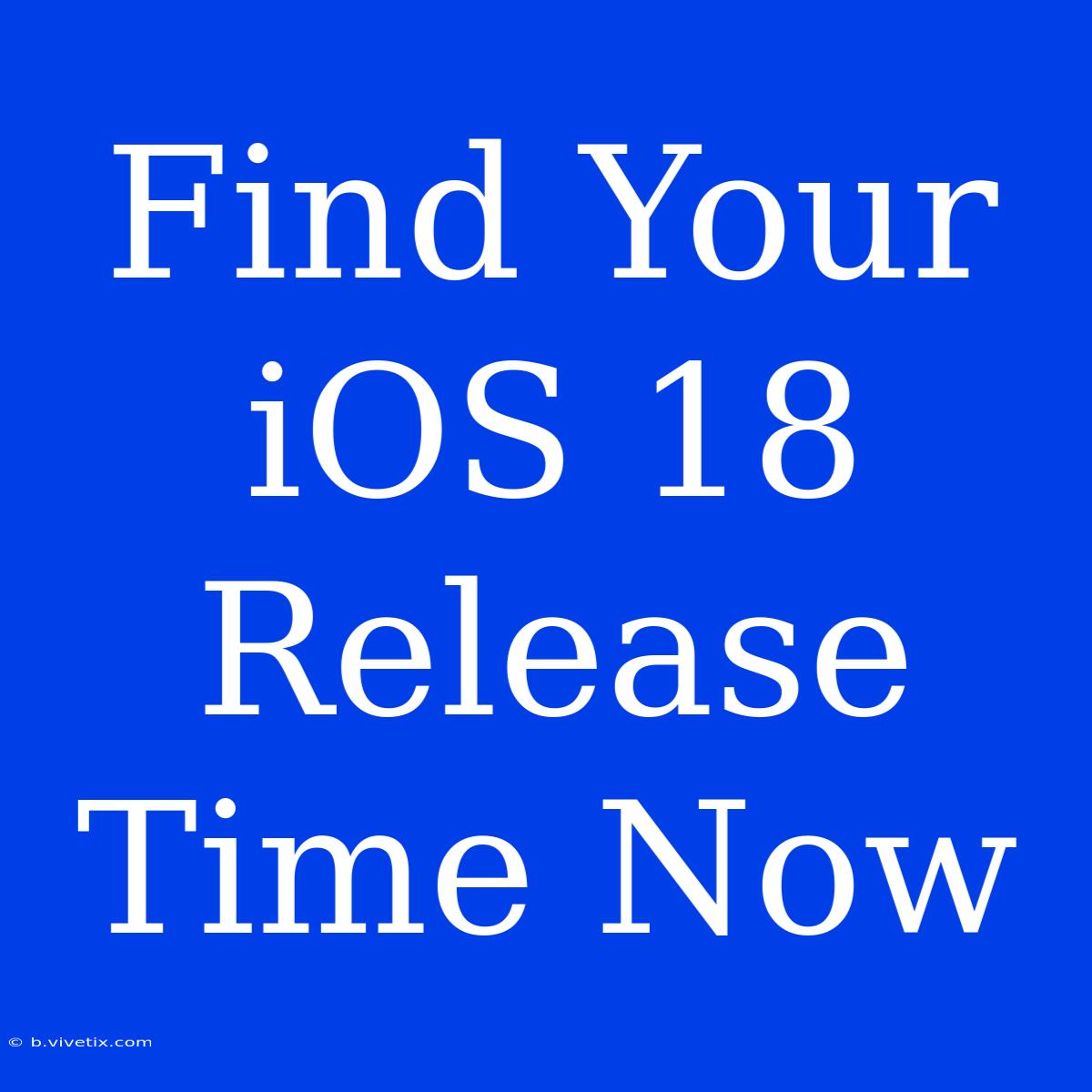 Find Your IOS 18 Release Time Now