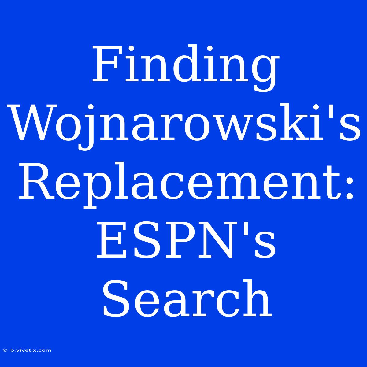 Finding Wojnarowski's Replacement: ESPN's Search